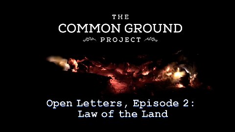 The Common Ground Project - Law of the Land - Open Letter Series, Episode 2