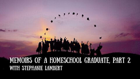 Memoirs of a Homeschool Graduate, Part 2 - Stephanie Lambert