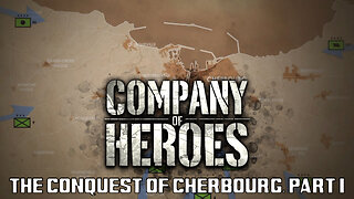 Company of Heroes: The Conquest of Cherbourg, Part I