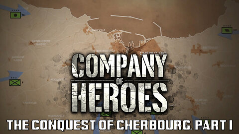 Company of Heroes: The Conquest of Cherbourg, Part I
