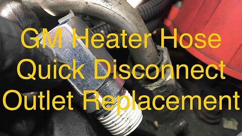 GM Heater Hose Quick Disconnect Outlet Replacement