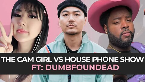 THE CAM GIRL VS.. HOUSE PHONE SHOW EP. 3 FEAT.. DUMBFOUNDEAD