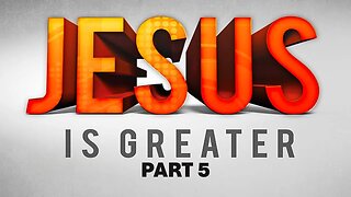 Jesus is Greater