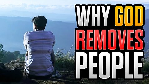 7 Reasons God Removes People From Your Life