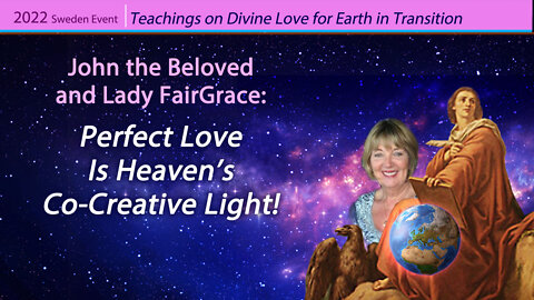 John the Beloved and Lady FairGrace: Perfect Love Is Heaven’s Co-Creative Light!