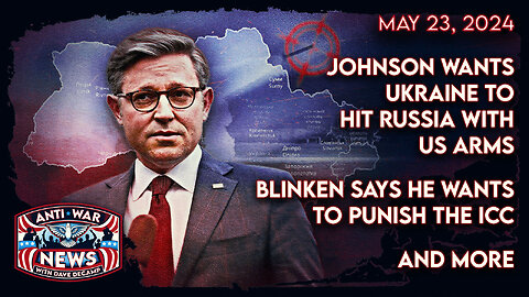 Johnson Wants Ukraine To Hit Russia With US Arms, Blinken Says He Wants To Punish the ICC, and More