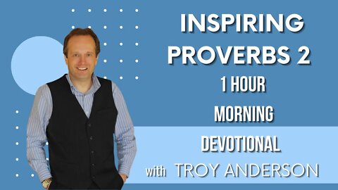 Inspiring Proverbs 2: 1 Hour Morning Devotional with Troy Anderson (Prophecy Investigators)