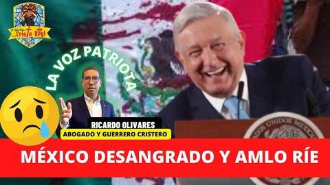 MEXICO DESANGRA Y AMLO RIE LA VOZ PATRIOTA CON RICARDO OLIVARES #4T #AMLO #CRISTIADA #UltimosTiempos