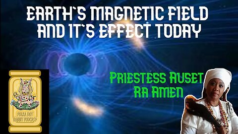 EARTH'S MAGNETIC FIELD AND IT'S EFFECT TODAY W/ Priestess Auset Ra Amen