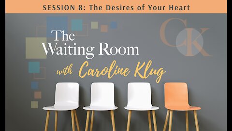 The Waiting Room: Session 8: The Desires of Your Heart