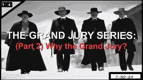 Grand Jury Series - Part 2 - Why the Grand Jury? - 7-30-24