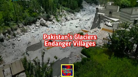Villages fight for survival as melting glaciers bring floods to Pakistan