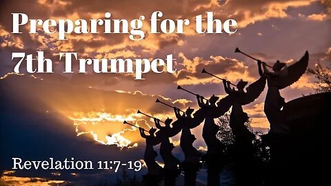 Revelation 11:7-19 (Teaching Only), "Preparing for the 7th Trumpet"