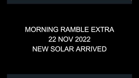 Morning Ramble Extra - 20221122 - New Solar Arrived