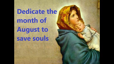 I ask of all God’s children to, once again dedicate the month of August to save souls