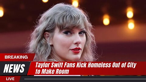 Homeless sent out of city to make room for Taylor Swift fans | News Today | UK
