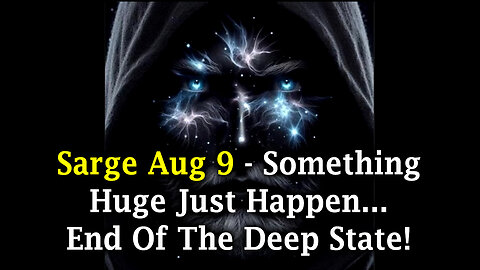 Sarge Aug 9 - Something Huge Just Happen... End of The Deep State