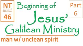 NT Bible Study 46: Capernaum: man with unclean spirit (Beginning of Jesus' Galilean Ministry part 6)