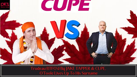 Trudeau BTFO'd By JAKE TAPPER & CUPE, O'Toole Lives Up To His Surname