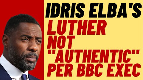 WOKE FAIL - BBC Diversity Chief Thinks Idris Elba's Luther Isn't "Authentic"