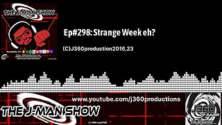 The J-Man Show | 298 | Ep#298: Strange Week eh?