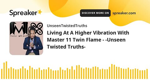 Living At A Higher Vibration With Master 11 Twin Flame - -Unseen Twisted Truths-