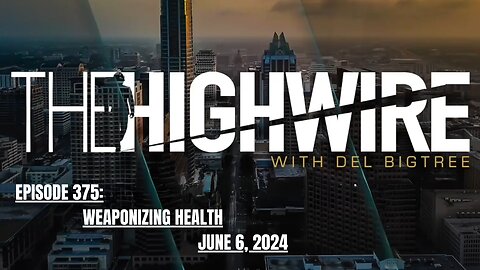 THE HIGHWIRE EPISODE 375: WEAPONIZING HEALTH - JUNE 6, 2024
