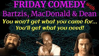 FRIDAY COMEDY WITH BARTZIS, MACDONALD AND DEAN 5-13-22