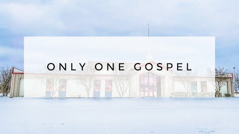 2.21.21 Sunday Sermon - ONLY ONE GOSPEL