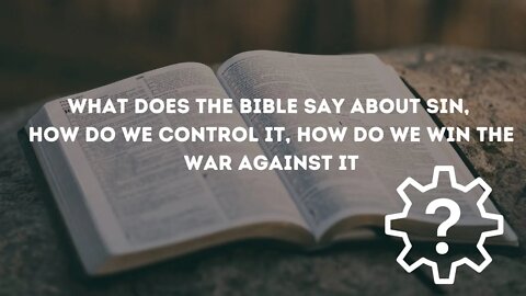 What does the bible say about sin, how do we control it, how do we win the war against it