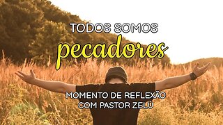 DEVOCIONAL - TODOS SOMOS PECADORES - MOMENTO DE REFLEXÃO PASTOR ZELÚ