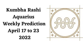 Kumbha Rashi Aquarius Weekly Prediction April 17th to 23rd - 2022