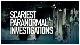 SCARIEST Paranormal Investigations