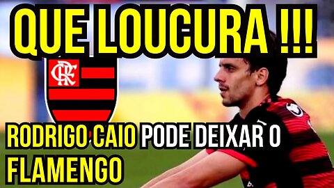 QUE LOUCURA!!! RODRIGO CAIO PODE DEIXAR O FLAMENGO EM JULHO - É TRETA!!! NOTÍCIAS DO FLAMENGO