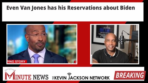 Even Van Jones isn't sure about Biden - The Kevin Jackson Network