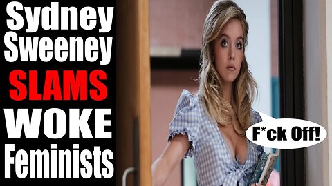 Sydney Sweeney SLAMS W0KE Feminists! | PROUD of Being Feminine! | Accuse her Family of Being Racist!