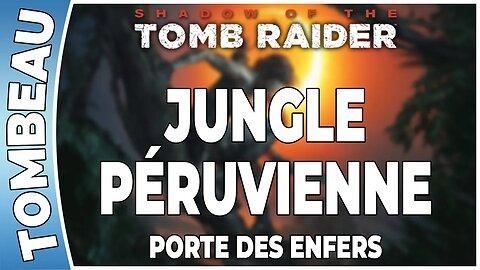 Shadow of The Tomb Raider - JUNGLE PÉRUVIENNE - Tombeau - PORTE DES ENFERS [FR PS4]