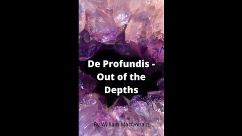 Articles and Writings by William MacDonald. De Profundis - Out of the Depths