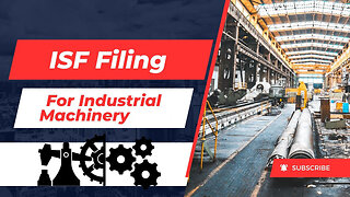ISF Filing For Industrial Machinery: A Step-by-Step Guide