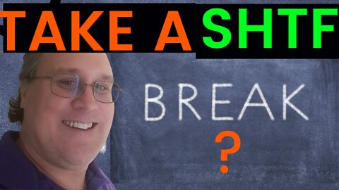 Why You Should or Shouldn't Take A Break From SHTF Right Now