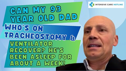 Can My 93 Year Old Dad Who's on Tracheostomy& Ventilator Recover?He's Been Asleep for Around a Week!