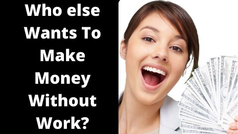 Who Else Wants To Make Money Online Without Work?