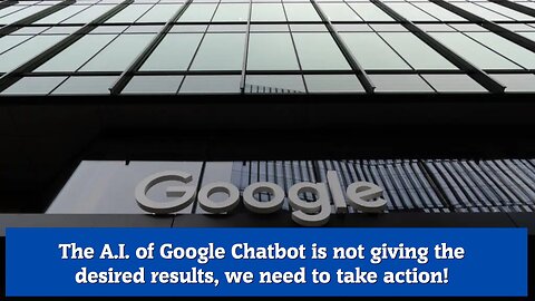 The A.I. of Google Chatbot is not giving the desired results, we need to take action!