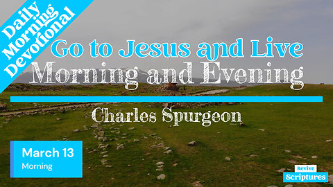 March 13 Morning Devotional | Go to Jesus and Live | Morning and Evening by Charles Spurgeon