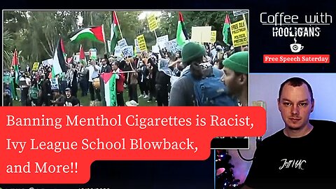 Banning Menthol Cigarettes is Racist, Ivy League School Blowback, and More!!