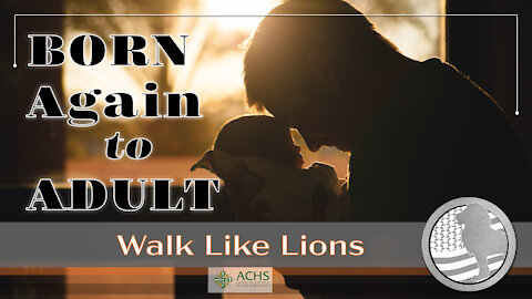 "Born Again to Adult" Walk Like Lions Christian Daily Devotion with Chappy Dec 18, 2020