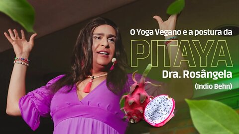 Yoga vegano e a postura da Pitaya - Dra Rosângela (Indio Behn)