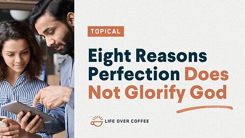 Eight Reasons Perfection Does Not Glorify God