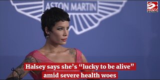 Halsey says she’s 'lucky to be alive' amid severe health woes