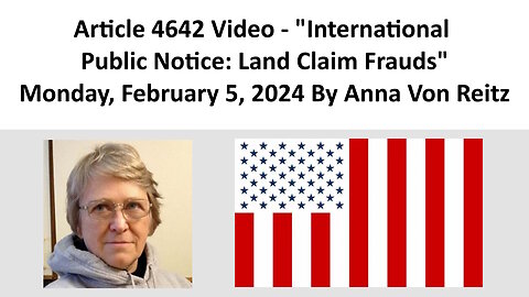 Article 4642 Video - International Public Notice: Land Claim Frauds By Anna Von Reitz